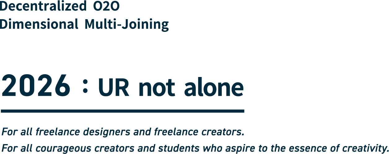 Decentralized  O2O Dimensional  Multi-Joining 2026 :  UR  not  alone For all freelance designers and freelance creators.For all courageous creators and students who aspire to the essence of creativity.